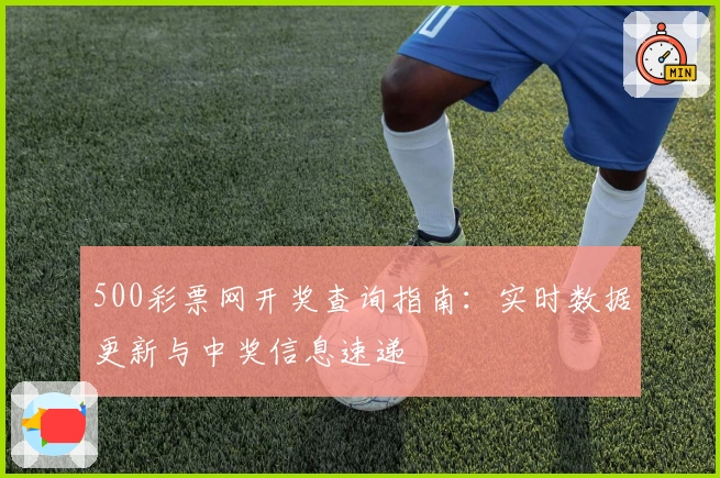 500彩票网开奖查询指南：实时数据更新与中奖信息速递